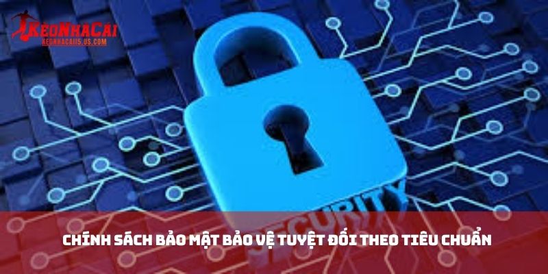 Chính sách bảo mật bảo vệ tuyệt đối theo tiêu chuẩn