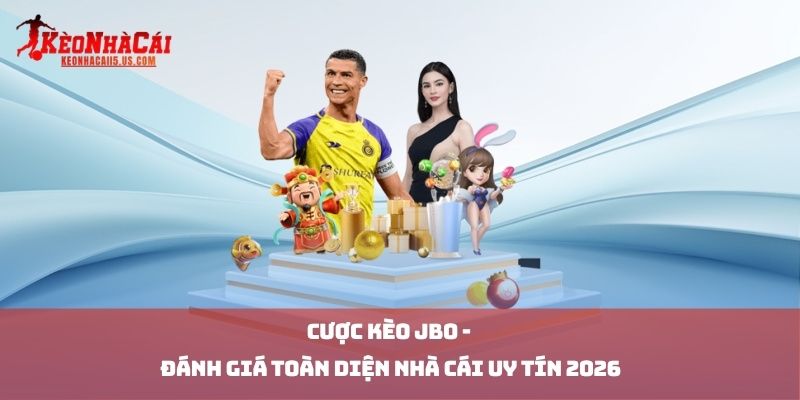 Cược Kèo JBO - Đánh Giá Toàn Diện Nhà Cái Uy Tín 2026