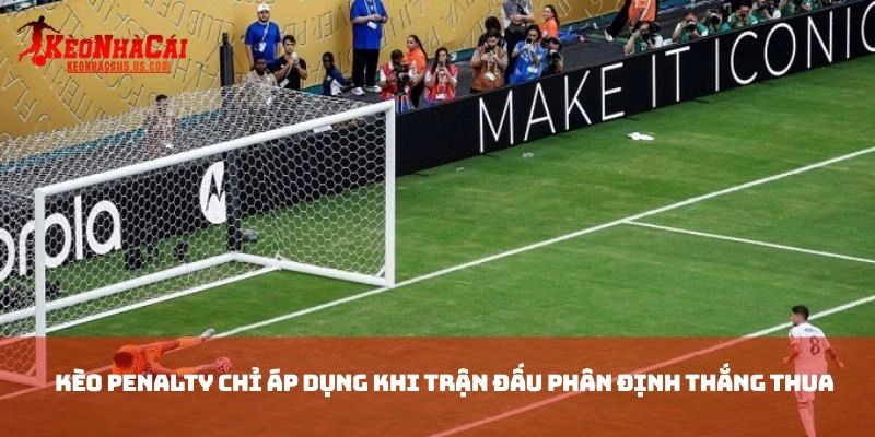 Kèo penalty chỉ áp dụng khi trận đấu phân định thắng thua