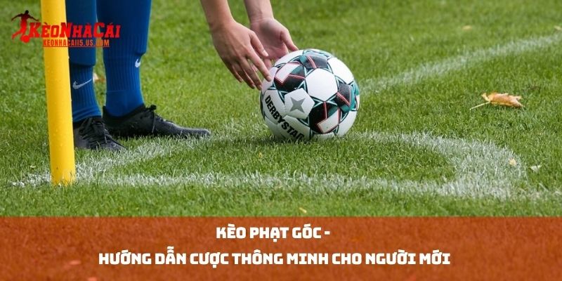 Kèo Phạt Góc - Hướng Dẫn Cược Thông Minh Cho Người Mới