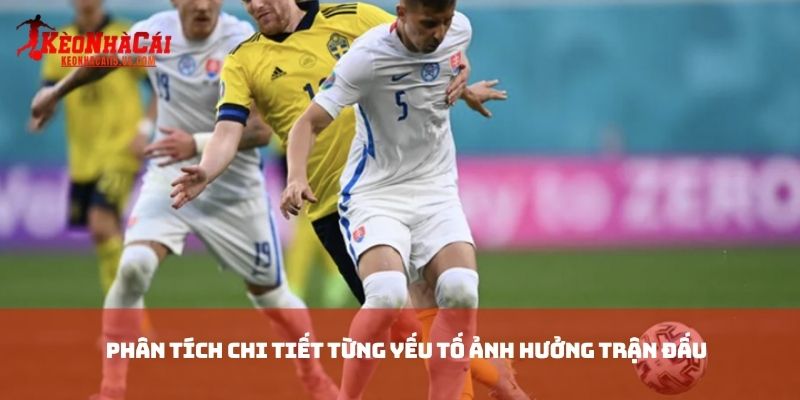 Phân tích chi tiết từng yếu tố ảnh hưởng trận đấu