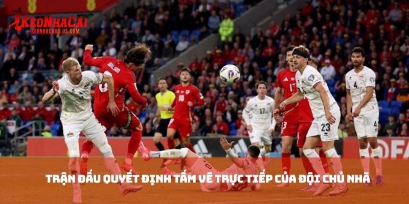 Trận đấu quyết định tấm vé trực tiếp của đội chủ nhà